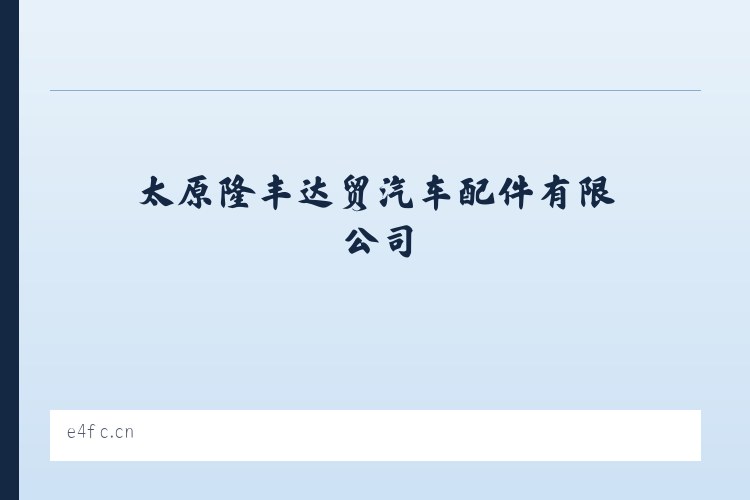 太原隆丰达贸汽车配件有限公司 - 相关阅读 列表图